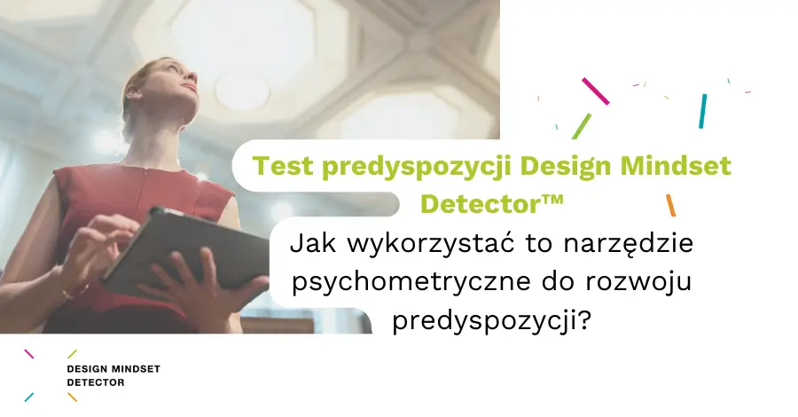 Test predyspozycji Design Mindset Detector™ – jak wykorzystać to narzędzie psychometryczne do rozwoju predyspozycji?